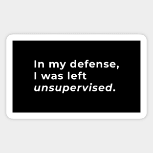 In My Defence, I Was Left Unsupervised - Typography Magnet